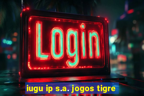 iugu ip s.a. jogos tigre